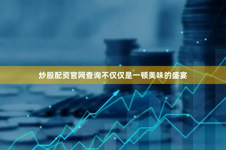 炒股配资官网查询不仅仅是一顿美味的盛宴