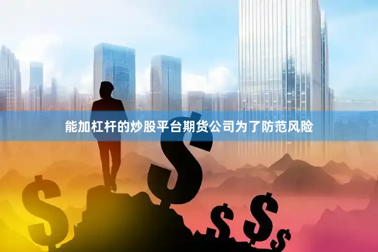 能加杠杆的炒股平台期货公司为了防范风险